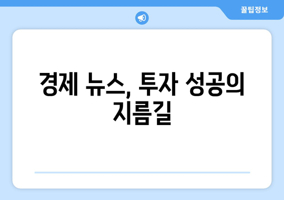 국내외 경제 뉴스를 읽고 실질적 투자로 연결하기